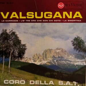 VALSUGANA- LA SMORTINA / LE CARROZZE / L'E' TRE ORE CHE SON CHI SOTO / VALSUGANA